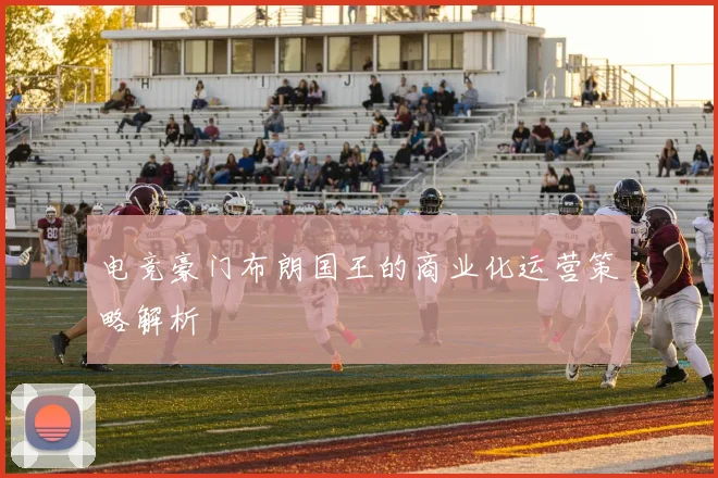 电竞豪门布朗国王的商业化运营策略解析