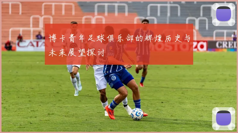 博卡青年足球俱乐部的辉煌历史与未来展望探讨
