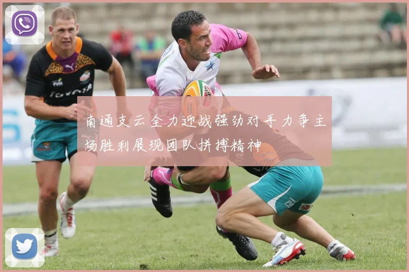南通支云全力迎战强劲对手力争主场胜利展现团队拼搏精神